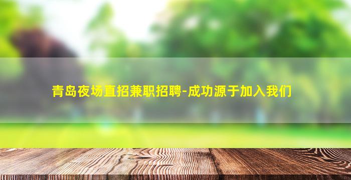 青岛夜场直招兼职招聘-成功源于加入我们